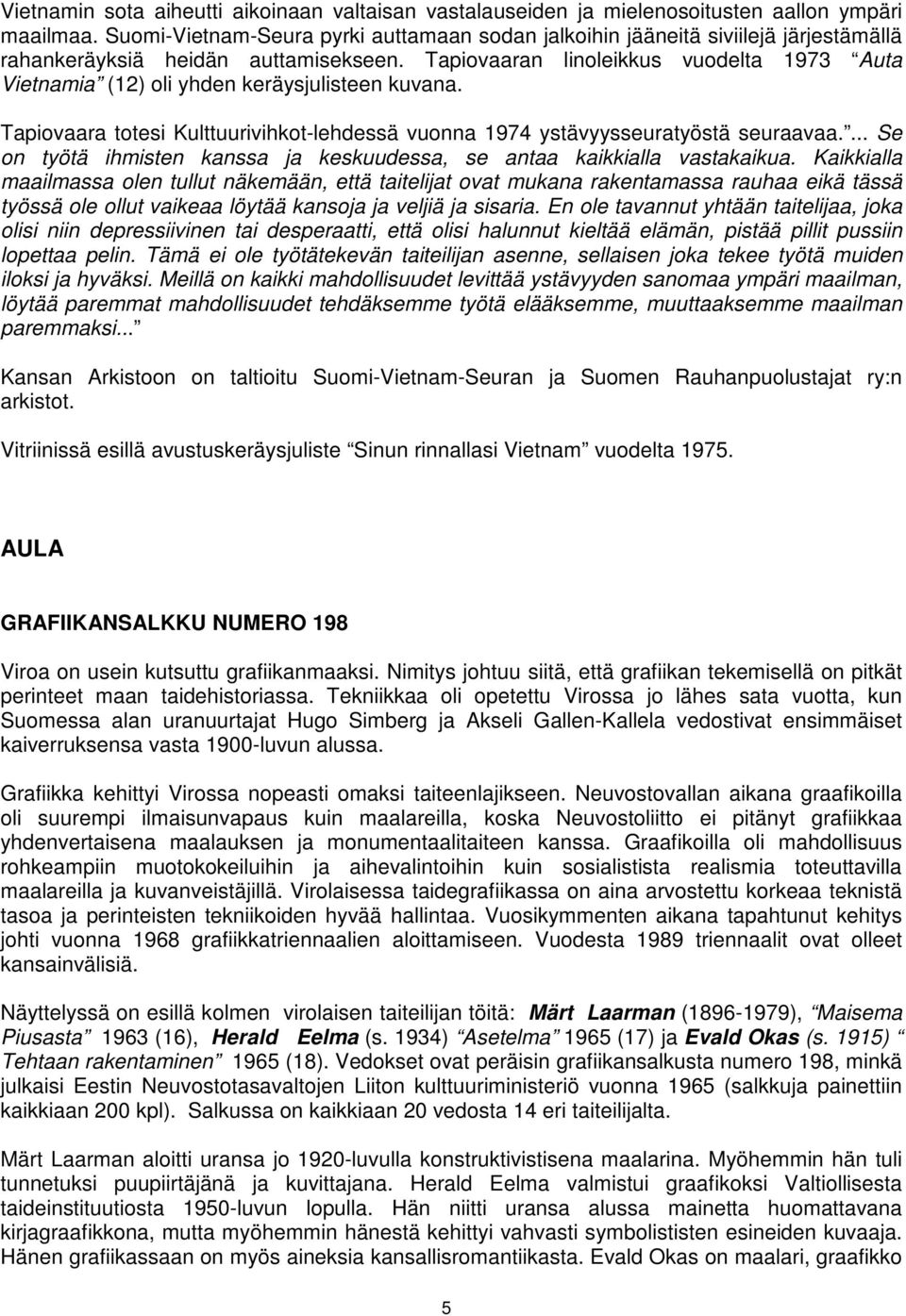 Tapiovaaran linoleikkus vuodelta 1973 Auta Vietnamia (12) oli yhden keräysjulisteen kuvana. Tapiovaara totesi Kulttuurivihkot-lehdessä vuonna 1974 ystävyysseuratyöstä seuraavaa.