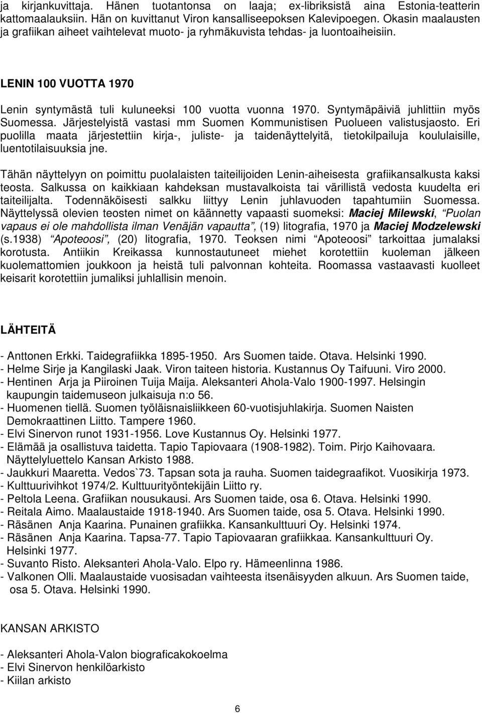 Syntymäpäiviä juhlittiin myös Suomessa. Järjestelyistä vastasi mm Suomen Kommunistisen Puolueen valistusjaosto.