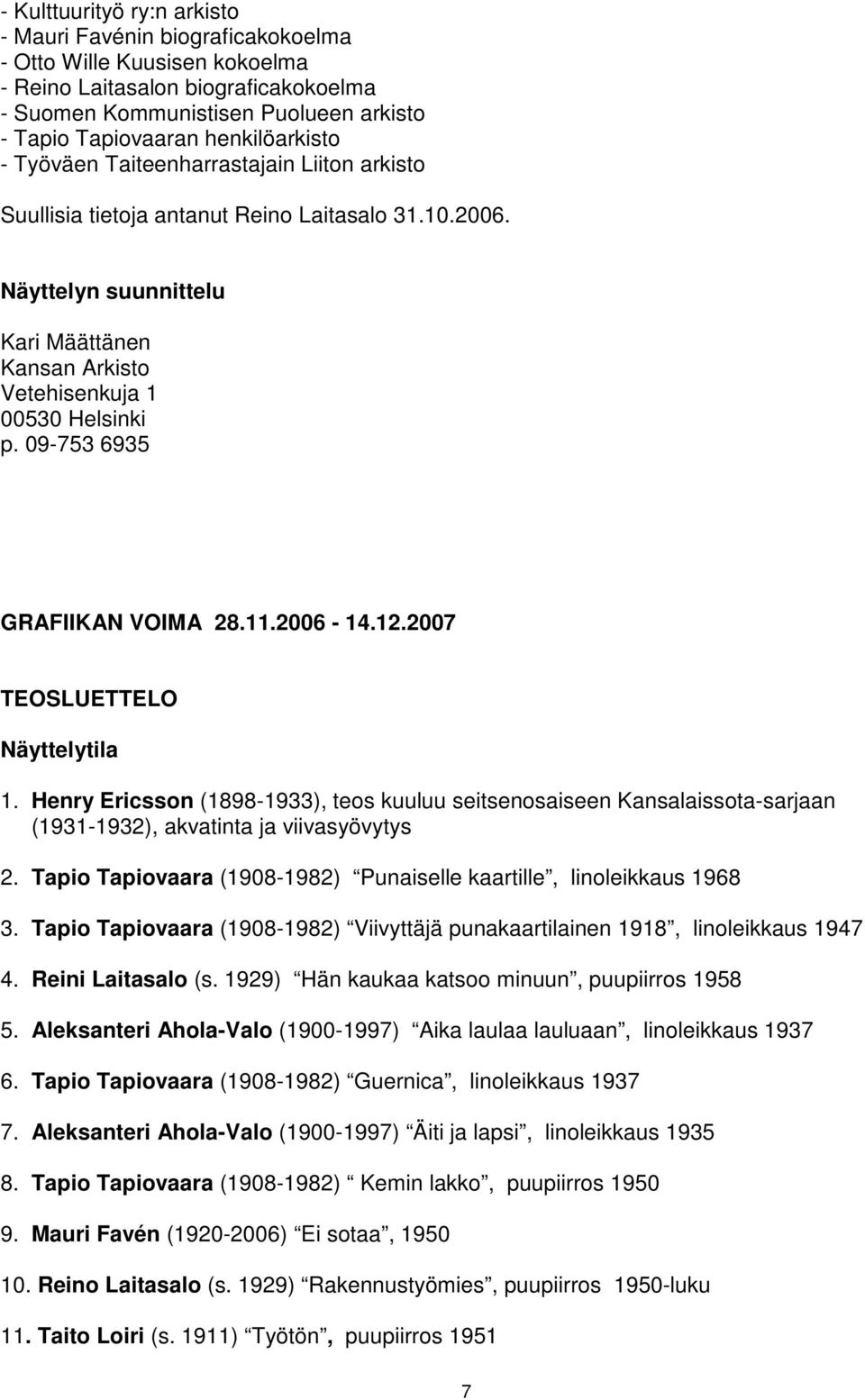 09-753 6935 GRAFIIKAN VOIMA 28.11.2006-14.12.2007 TEOSLUETTELO Näyttelytila 1. Henry Ericsson (1898-1933), teos kuuluu seitsenosaiseen Kansalaissota-sarjaan (1931-1932), akvatinta ja viivasyövytys 2.