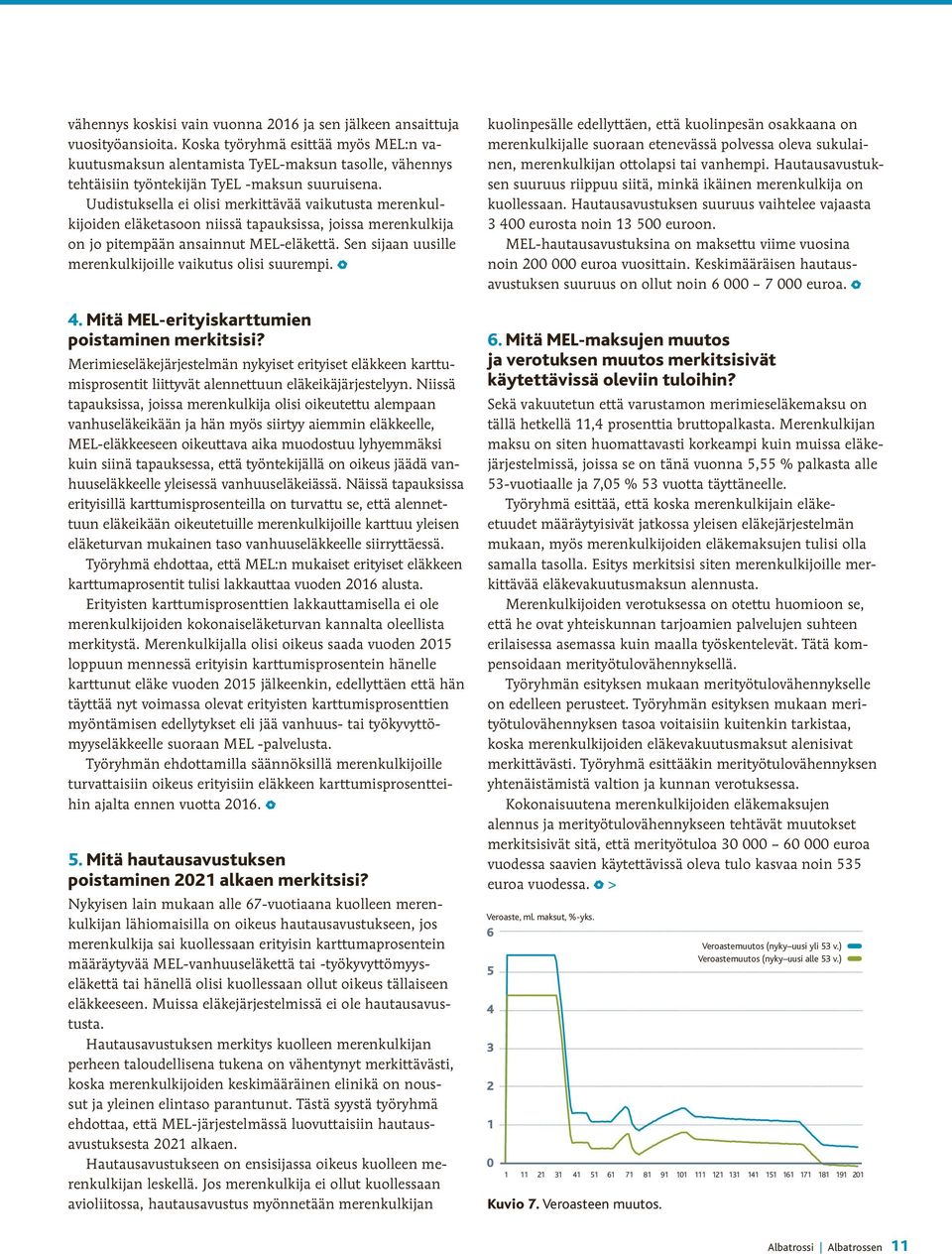 Uudistuksella ei olisi merkittävää vaikutusta merenkulkijoiden eläketasoon niissä tapauksissa, joissa merenkulkija on jo pitempään ansainnut MEL-eläkettä.