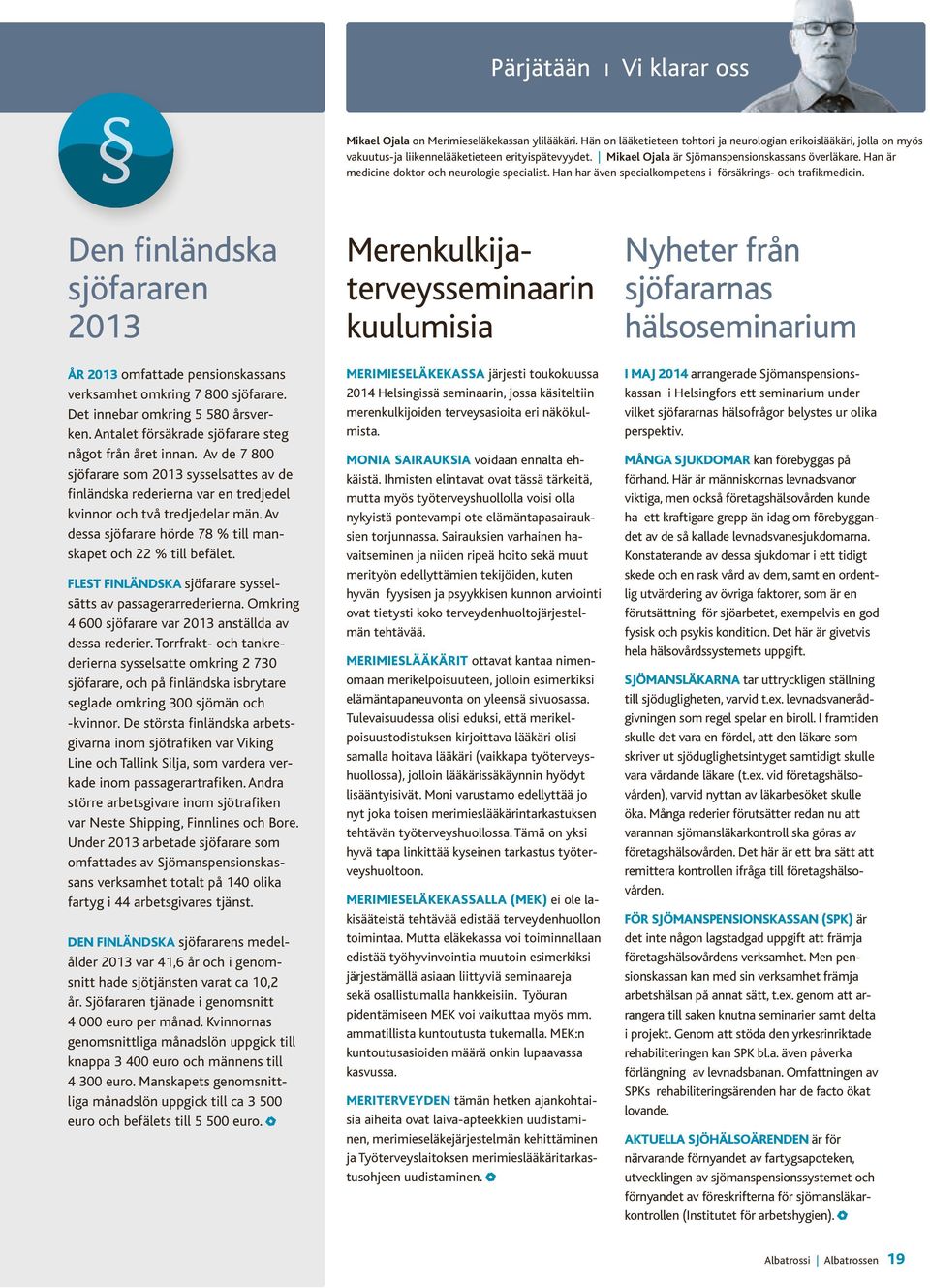 Den finländska sjöfararen 2013 ÅR 2013 omfattade pensionskassans verksamhet omkring 7 800 sjöfarare. Det innebar omkring 5 580 årsverken. Antalet försäkrade sjöfarare steg något från året innan.