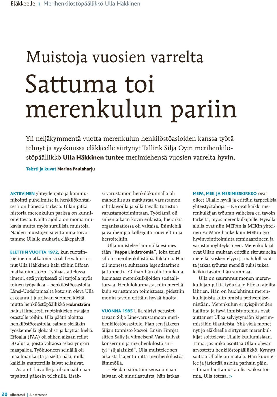 Teksti ja kuvat Marina Paulaharju AKTIIVINEN yhteydenpito ja kommunikointi puhelimitse ja henkilökohtaisesti on hänestä tärkeää. Ullan pitkä historia merenkulun parissa on kunnioitettavaa.