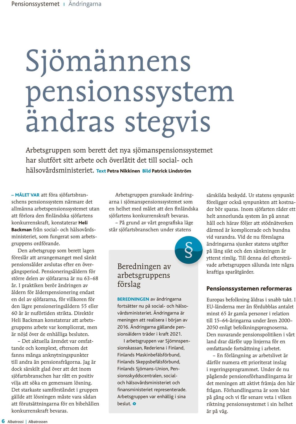 Text Petra Nikkinen Bild Patrick Lindström MÅLET VAR att föra sjöfartsbranschens pensionssystem närmare det allmänna arbetspensionssystemet utan att förlora den finländska sjöfartens konkurrenskraft,