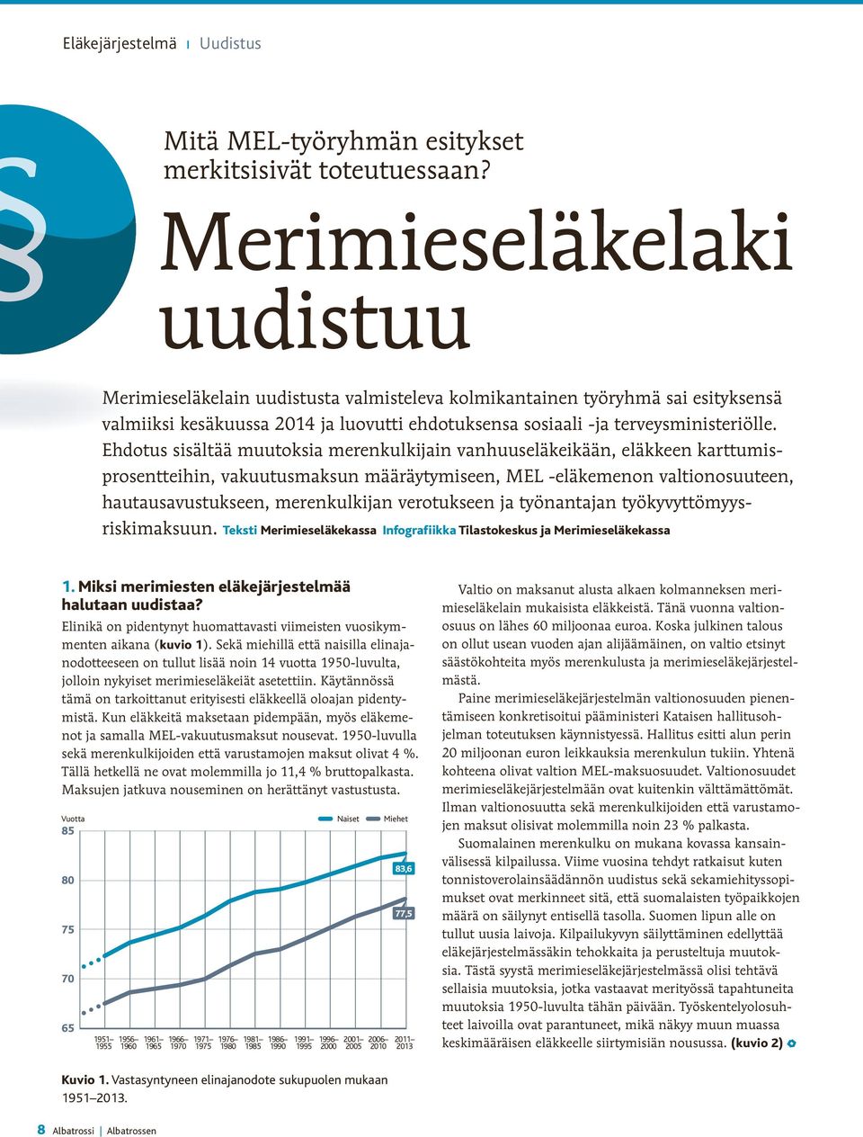 Ehdotus sisältää muutoksia merenkulkijain vanhuuseläkeikään, eläkkeen karttumisprosentteihin, vakuutusmaksun määräytymiseen, MEL -eläkemenon valtionosuuteen, hautausavustukseen, merenkulkijan