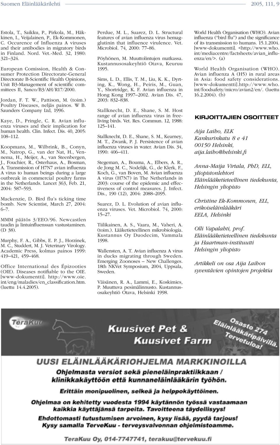 Jordan, F. T. W., Pattison, M. (toim.) Poultry Diseases, neljäs painos. W B. Saunders Company Ltd, 1996. Kaye, D., Pringle, C. R. Avian influenza viruses and their implication for human health. Clin.