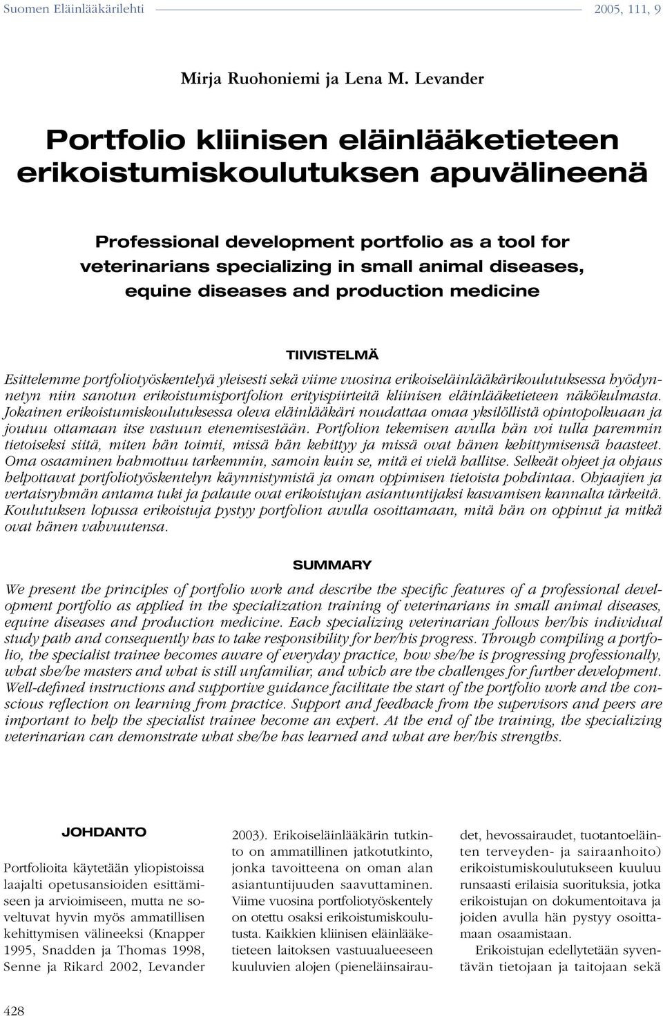 diseases and production medicine TIIVISTELMÄ Esittelemme portfoliotyöskentelyä yleisesti sekä viime vuosina erikoiseläinlääkärikoulutuksessa hyödynnetyn niin sanotun erikoistumisportfolion