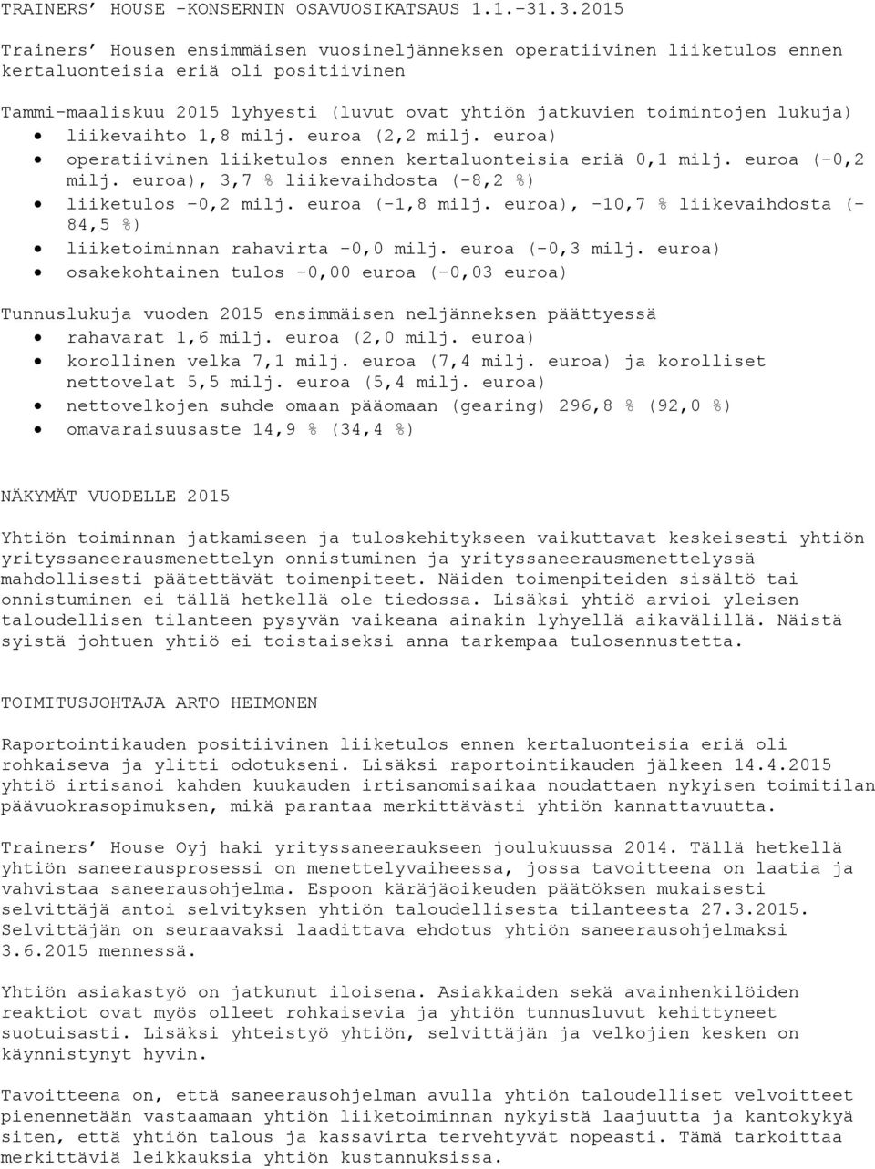 lukuja) liikevaihto 1,8 milj. euroa (2,2 milj. euroa) operatiivinen liiketulos ennen kertaluonteisia eriä 0,1 milj. euroa (-0,2 milj. euroa), 3,7 % liikevaihdosta (-8,2 %) liiketulos 0,2 milj.