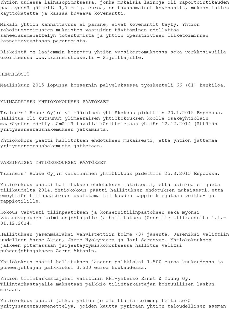 Yhtiön rahoitussopimusten mukaisten vastuiden täyttäminen edellyttää saneerausmenettelyn toteutumista ja yhtiön operatiivisen liiketoiminnan kannattavuustason paranemista.