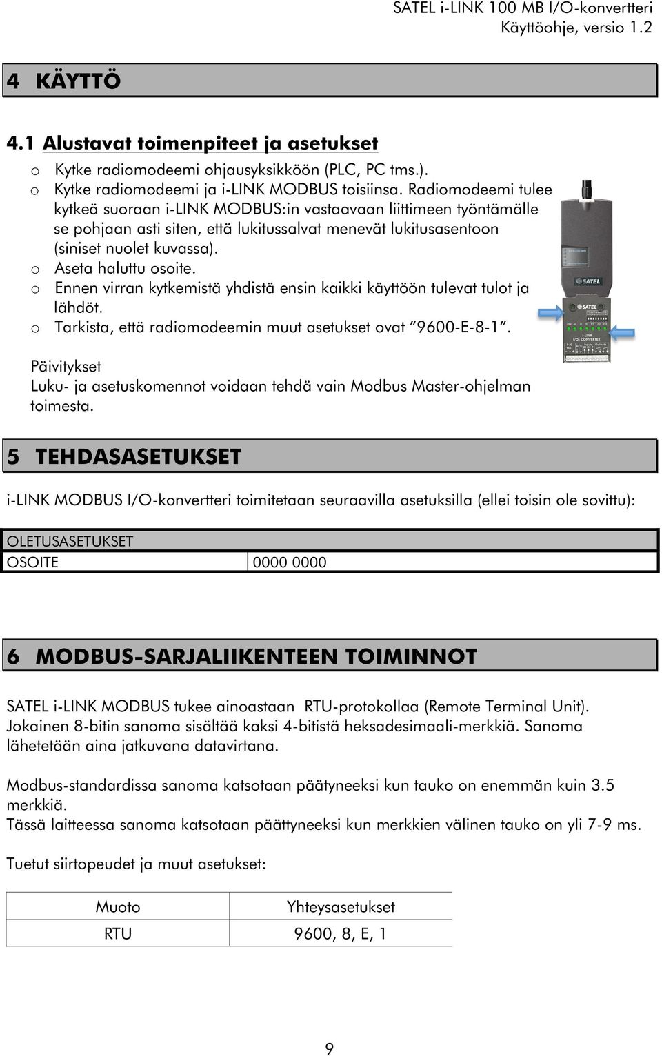 o Ennen virran kytkemistä yhdistä ensin kaikki käyttöön tulevat tulot ja lähdöt. o Tarkista, että radiomodeemin muut asetukset ovat 9600-E-8-1.