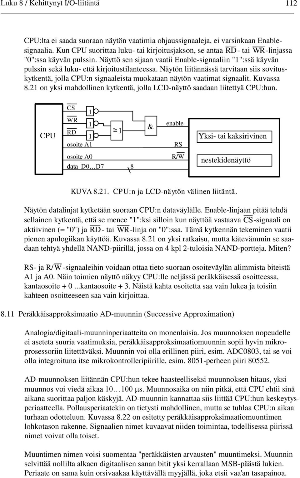 Näyttö sen sijaan vaatii Enable-signaaliin "":ssä käyvän pulssin sekä luku- että kirjoitustilanteessa.