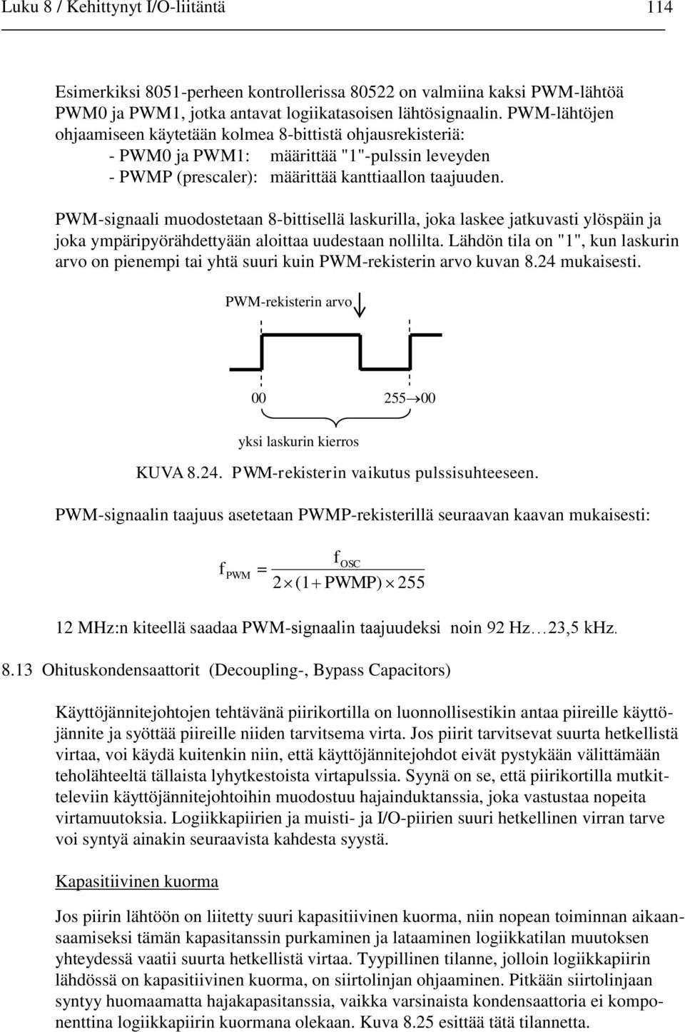 PWM-signaali muodostetaan 8-bittisellä laskurilla, joka laskee jatkuvasti ylöspäin ja joka ympäripyörähdettyään aloittaa uudestaan nollilta.