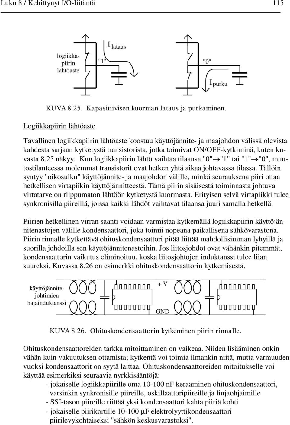 kuvasta 8.25 näkyy. Kun logiikkapiirin lähtö vaihtaa tilaansa "0" "" tai "" "0", muutostilanteessa molemmat transistorit ovat hetken yhtä aikaa johtavassa tilassa.