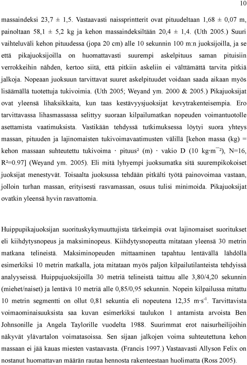 siitä, että pitkiin askeliin ei välttämättä tarvita pitkiä jalkoja. Nopeaan juoksuun tarvittavat suuret askelpituudet voidaan saada aikaan myös lisäämällä tuotettuja tukivoimia. (Uth 2005; Weyand ym.