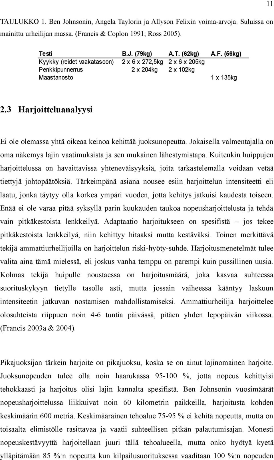 Kuitenkin huippujen harjoittelussa on havaittavissa yhteneväisyyksiä, joita tarkastelemalla voidaan vetää tiettyjä johtopäätöksiä.