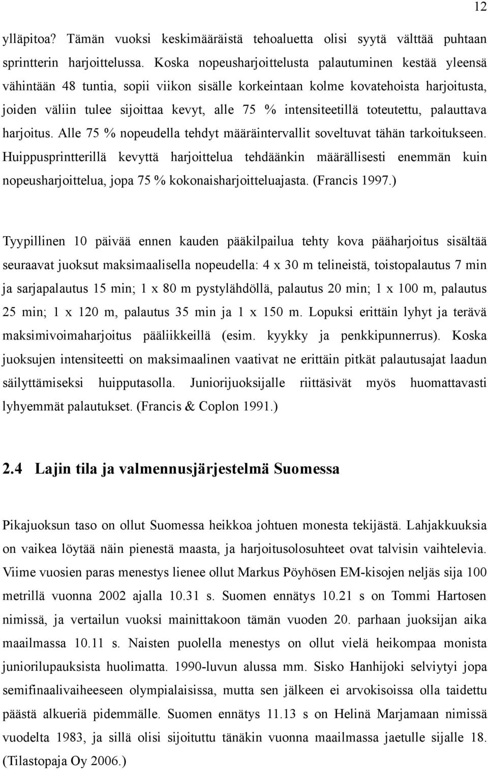 intensiteetillä toteutettu, palauttava harjoitus. Alle 75 % nopeudella tehdyt määräintervallit soveltuvat tähän tarkoitukseen.