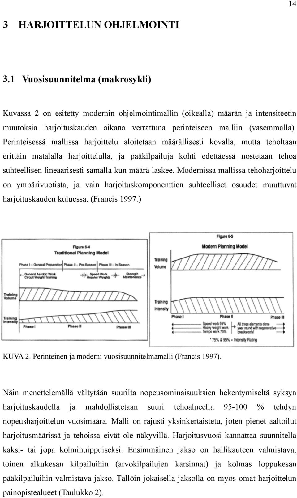 Perinteisessä mallissa harjoittelu aloitetaan määrällisesti kovalla, mutta teholtaan erittäin matalalla harjoittelulla, ja pääkilpailuja kohti edettäessä nostetaan tehoa suhteellisen lineaarisesti