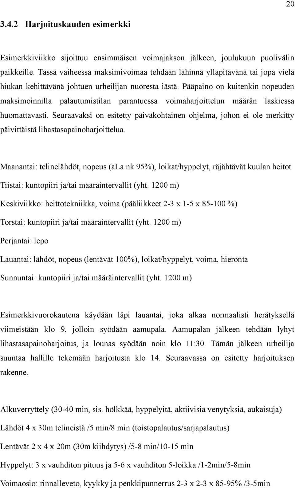 Pääpaino on kuitenkin nopeuden maksimoinnilla palautumistilan parantuessa voimaharjoittelun määrän laskiessa huomattavasti.