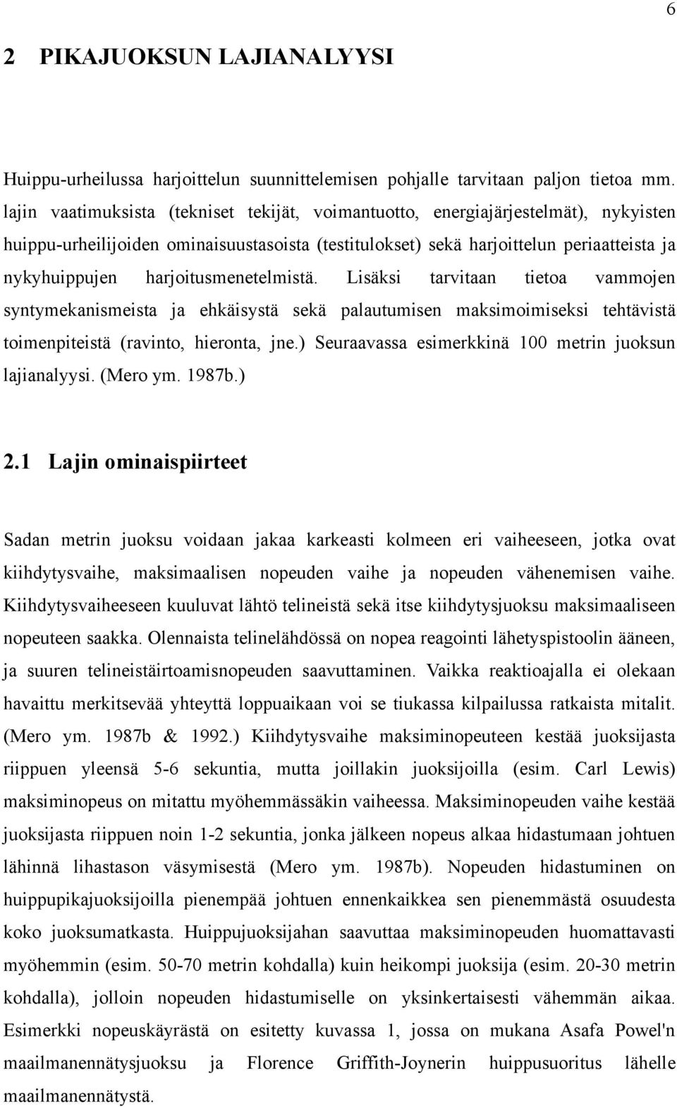 harjoitusmenetelmistä. Lisäksi tarvitaan tietoa vammojen syntymekanismeista ja ehkäisystä sekä palautumisen maksimoimiseksi tehtävistä toimenpiteistä (ravinto, hieronta, jne.