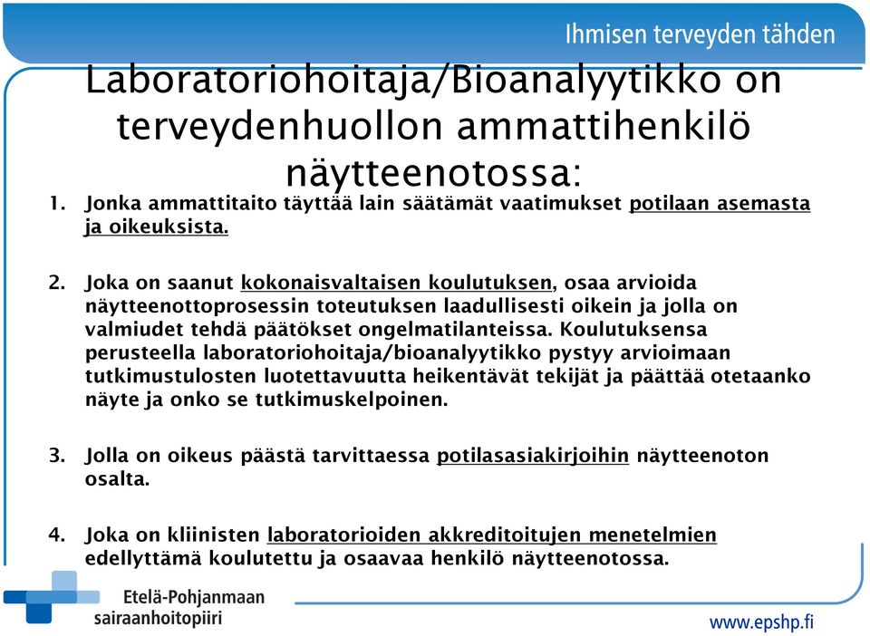 Koulutuksensa perusteella laboratoriohoitaja/bioanalyytikko pystyy arvioimaan tutkimustulosten luotettavuutta heikentävät tekijät ja päättää otetaanko näyte ja onko se tutkimuskelpoinen.