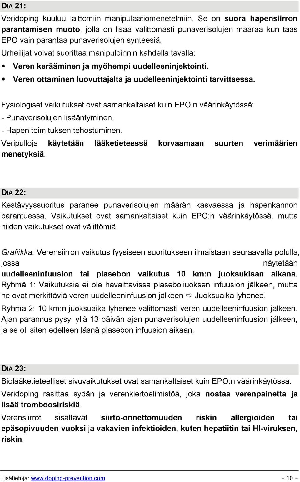 Urheilijat voivat suorittaa manipuloinnin kahdella tavalla: Veren kerääminen ja myöhempi uudelleeninjektointi. Veren ottaminen luovuttajalta ja uudelleeninjektointi tarvittaessa.
