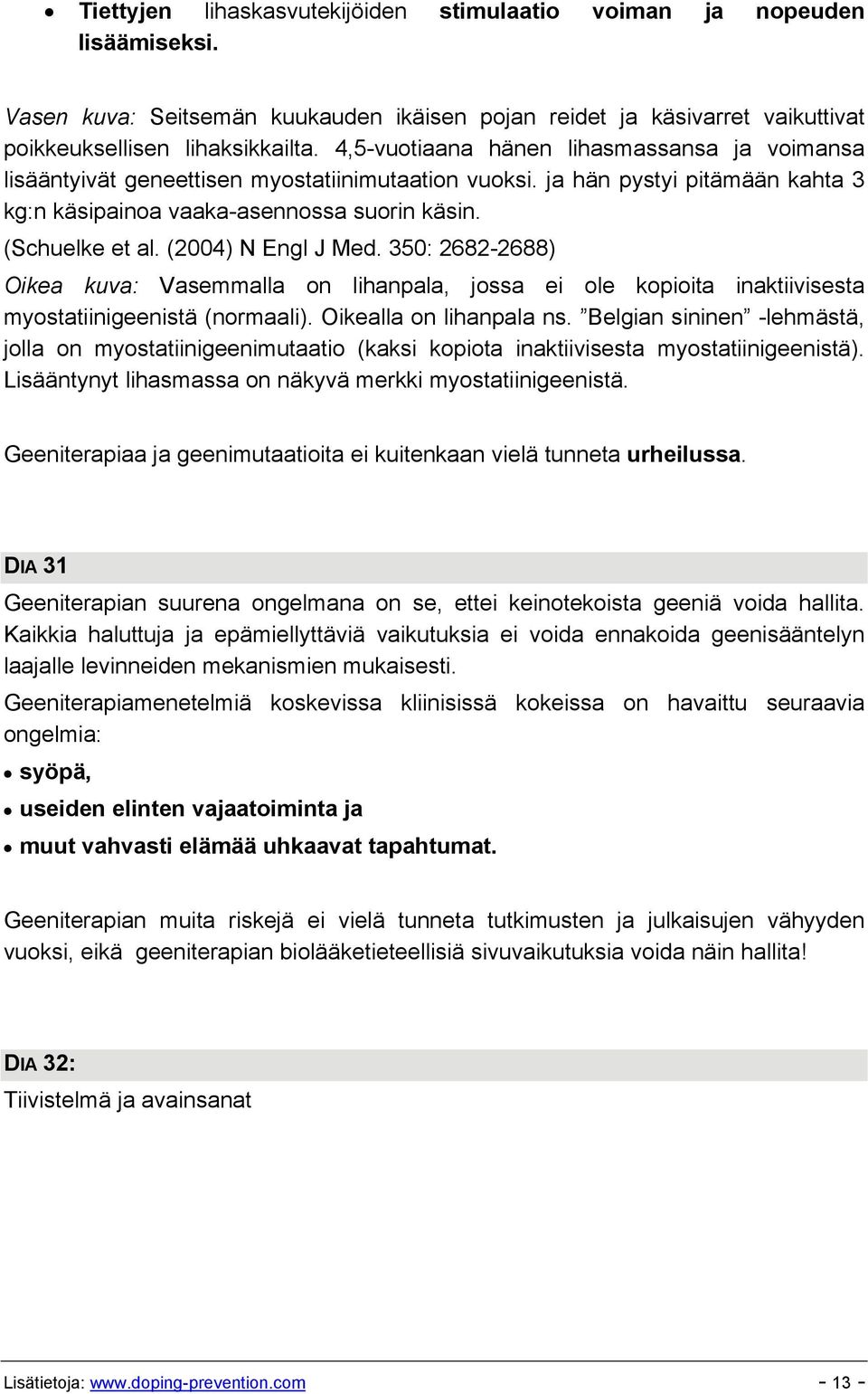(2004) N Engl J Med. 350: 2682-2688) Oikea kuva: Vasemmalla on lihanpala, jossa ei ole kopioita inaktiivisesta myostatiinigeenistä (normaali). Oikealla on lihanpala ns.