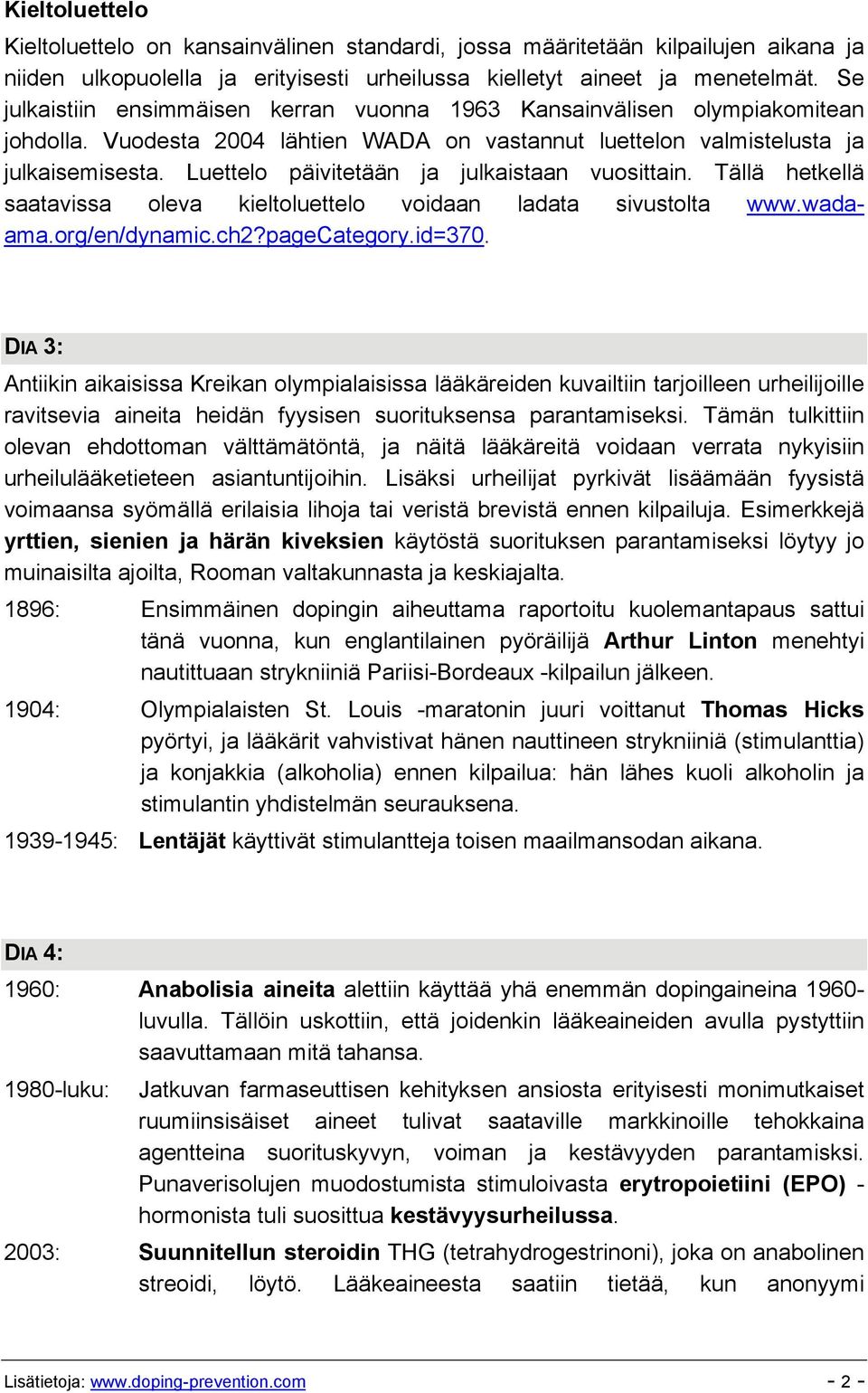 Luettelo päivitetään ja julkaistaan vuosittain. Tällä hetkellä saatavissa oleva kieltoluettelo voidaan ladata sivustolta www.wadaama.org/en/dynamic.ch2?pagecategory.id=370.
