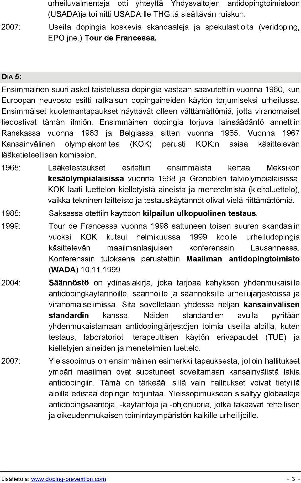 DIA 5: Ensimmäinen suuri askel taistelussa dopingia vastaan saavutettiin vuonna 1960, kun Euroopan neuvosto esitti ratkaisun dopingaineiden käytön torjumiseksi urheilussa.