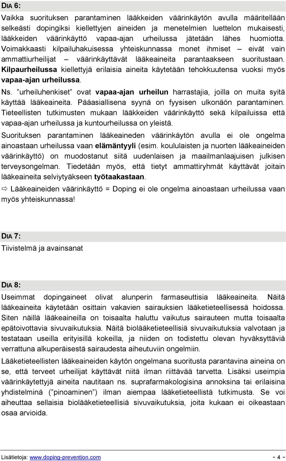 Kilpaurheilussa kiellettyjä erilaisia aineita käytetään tehokkuutensa vuoksi myös vapaa-ajan urheilussa. Ns.