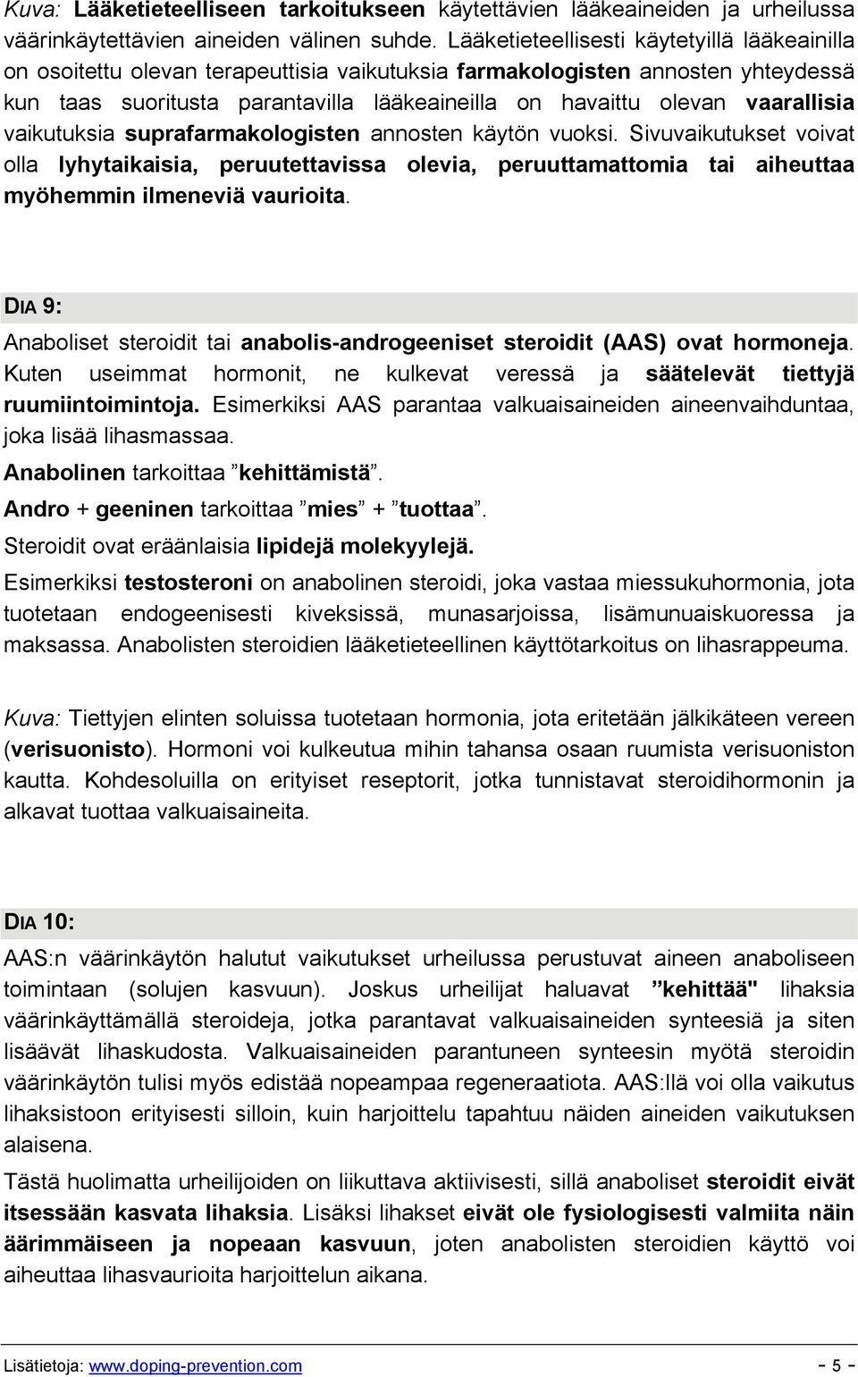 vaarallisia vaikutuksia suprafarmakologisten annosten käytön vuoksi. Sivuvaikutukset voivat olla lyhytaikaisia, peruutettavissa olevia, peruuttamattomia tai aiheuttaa myöhemmin ilmeneviä vaurioita.