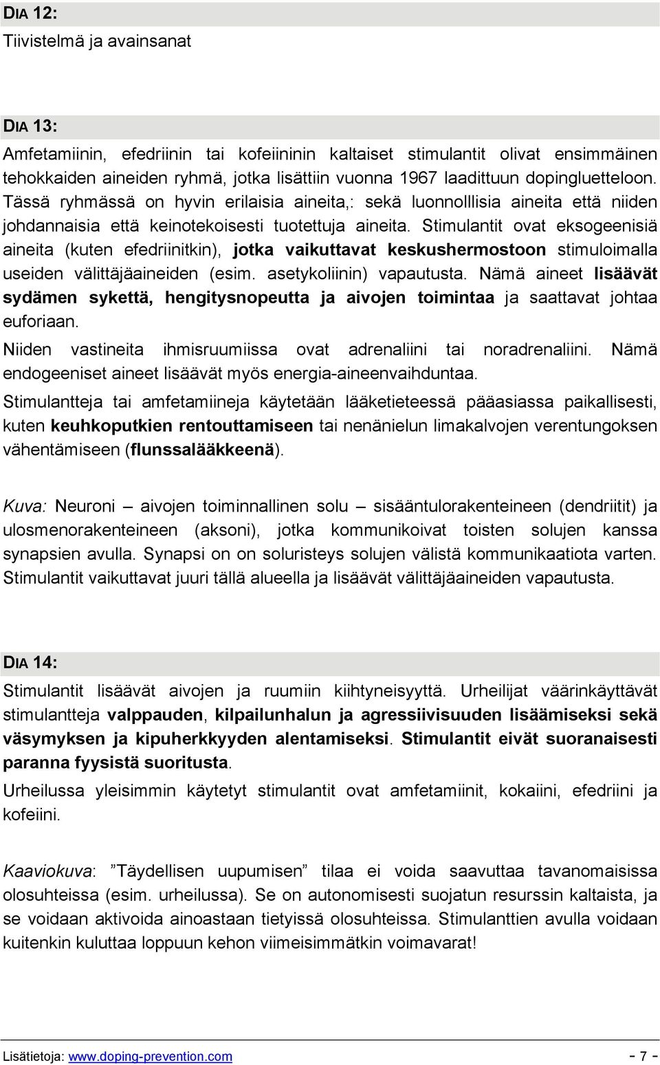 Stimulantit ovat eksogeenisiä aineita (kuten efedriinitkin), jotka vaikuttavat keskushermostoon stimuloimalla useiden välittäjäaineiden (esim. asetykoliinin) vapautusta.