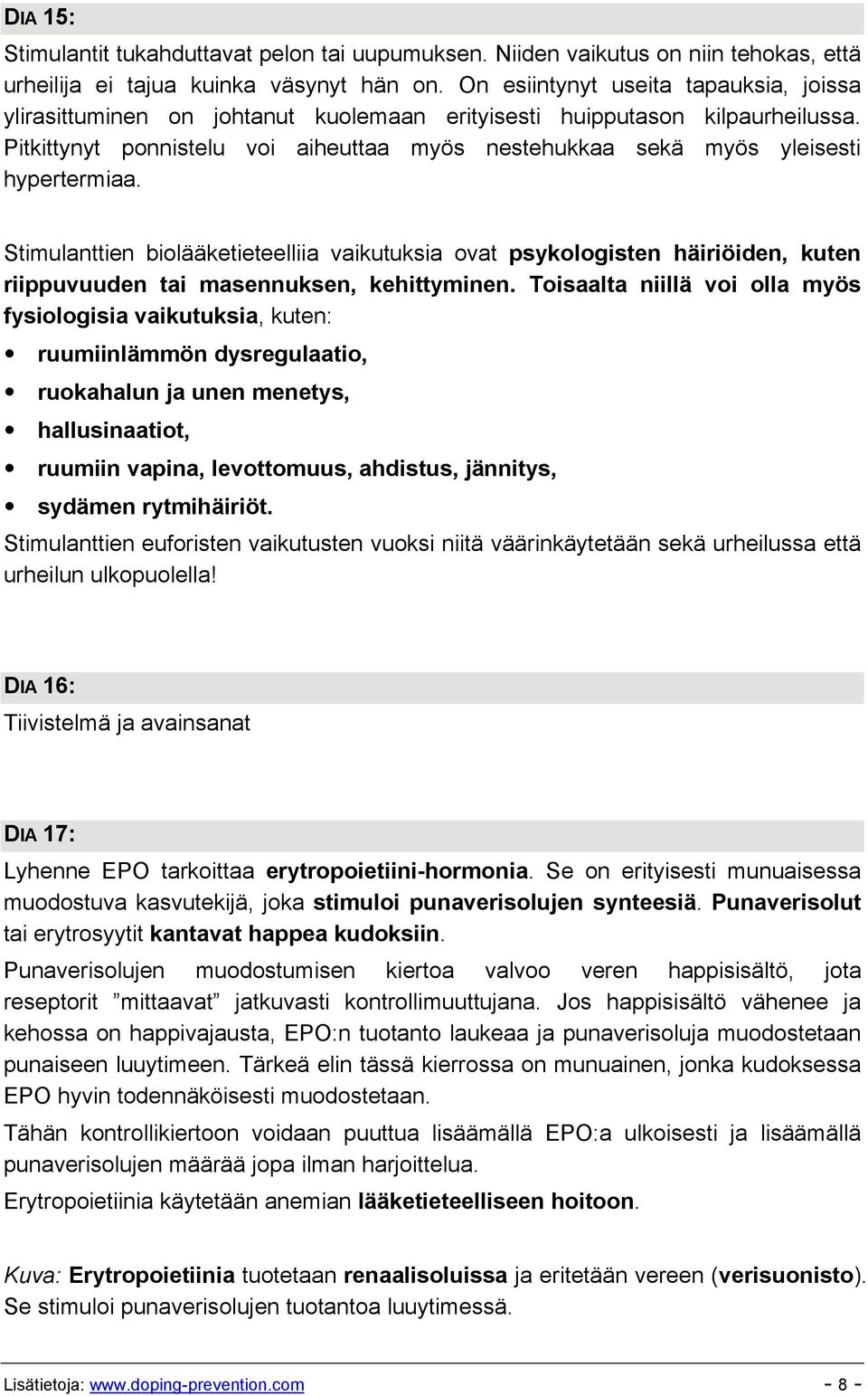 Pitkittynyt ponnistelu voi aiheuttaa myös nestehukkaa sekä myös yleisesti hypertermiaa.