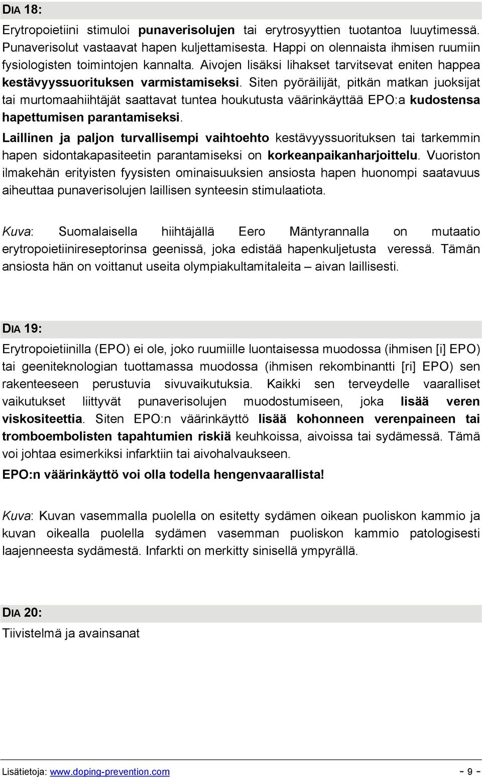 Siten pyöräilijät, pitkän matkan juoksijat tai murtomaahiihtäjät saattavat tuntea houkutusta väärinkäyttää EPO:a kudostensa hapettumisen parantamiseksi.
