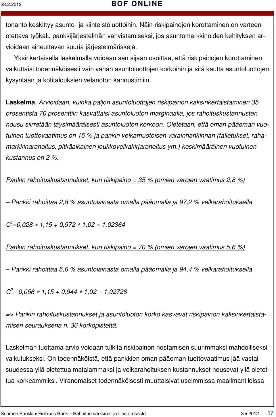 Yksinkertaisella laskelmalla voidaan sen sijaan osoittaa, että riskipainojen korottaminen vaikuttaisi todennäköisesti vain vähän asuntoluottojen korkoihin ja sitä kautta asuntoluottojen kysyntään ja