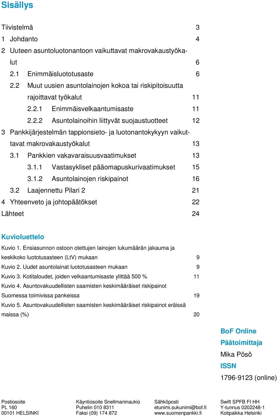 1 Pankkien vakavaraisuusvaatimukset 13 3.1.1 Vastasykliset pääomapuskurivaatimukset 15 3.1.2 Asuntolainojen riskipainot 16 3.