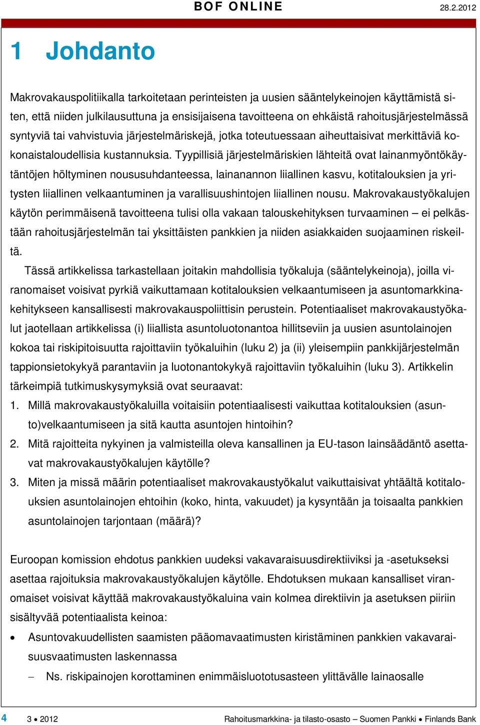 rahoitusjärjestelmässä syntyviä tai vahvistuvia järjestelmäriskejä, jotka toteutuessaan aiheuttaisivat merkittäviä kokonaistaloudellisia kustannuksia.