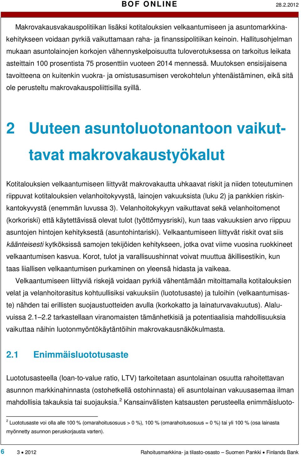 Muutoksen ensisijaisena tavoitteena on kuitenkin vuokra- ja omistusasumisen verokohtelun yhtenäistäminen, eikä sitä ole perusteltu makrovakauspoliittisilla syillä.