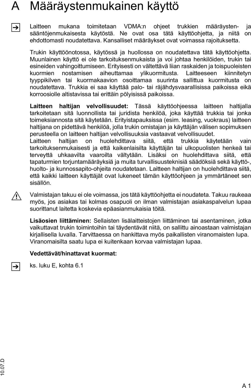 Muunlainen käyttö ei ole tarkoituksenmukaista ja voi johtaa henkilöiden, trukin tai esineiden vahingoittumiseen.