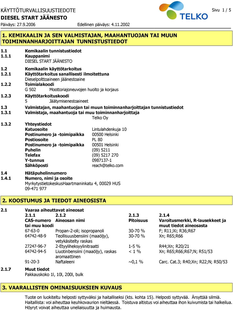 3 Valmistajan, maahantuojan tai muun toiminnanharjoittajan tunnistustiedot 1.3.1 Valmistaja, maahantuoja tai muu toiminnanharjoittaja Telko Oy 1.3.2 Yhteystiedot Katuosoite Lintulahdenkuja 10