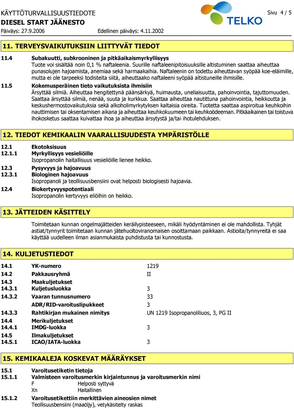 Naftaleenin on todettu aiheuttavan syöpää koe-eläimille, mutta ei ole tarpeeksi todisteita siitä, aiheuttaako naftaleeni syöpää altistuneille ihmisille. 11.