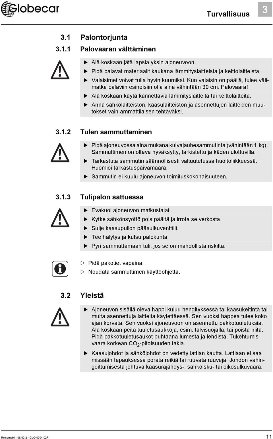 Älä koskaan käytä kannettavia lämmityslaitteita tai keittolaitteita. Anna sähkölaitteiston, kaasulaitteiston ja asennettujen laitteiden muutokset vain ammattilaisen tehtäväksi. 3.1.