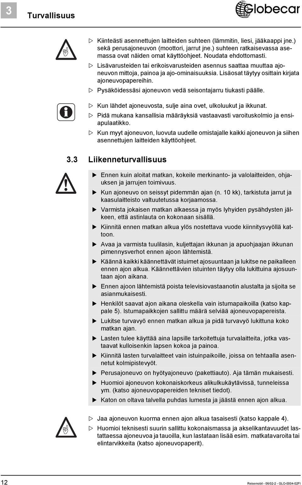 Pysäköidessäsi ajoneuvon vedä seisontajarru tiukasti päälle. Kun lähdet ajoneuvosta, sulje aina ovet, ulkoluukut ja ikkunat.