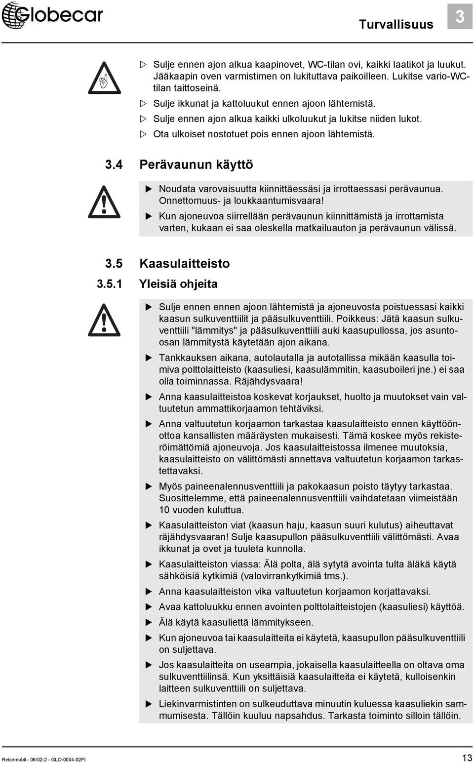 4 Perävaunun käyttö Noudata varovaisuutta kiinnittäessäsi ja irrottaessasi perävaunua. Onnettomuus- ja loukkaantumisvaara!