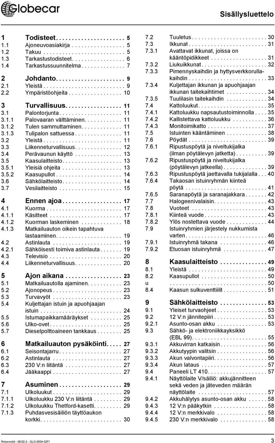 ........... 11 3.1.2 Tulen sammuttaminen............. 11 3.1.3 Tulipalon sattuessa............... 11 3.2 Yleistä......................... 11 3.3 Liikenneturvallisuus............... 12 3.