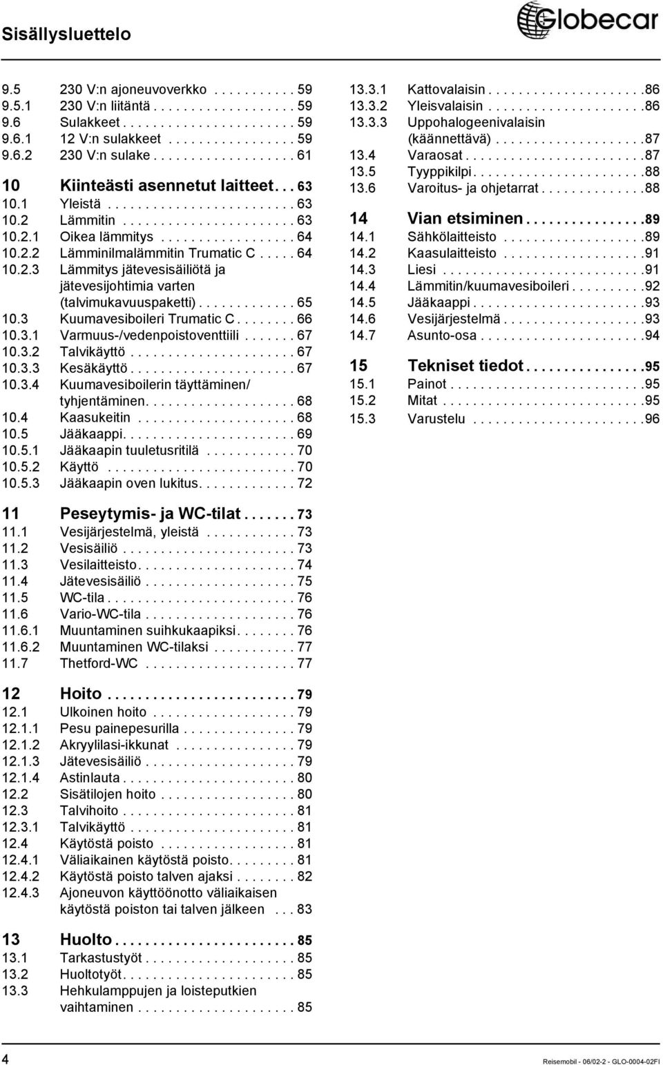 .... 64 10.2.3 Lämmitys jätevesisäiliötä ja jätevesijohtimia varten (talvimukavuuspaketti)............. 65 10.3 Kuumavesiboileri Trumatic C........ 66 10.3.1 Varmuus-/vedenpoistoventtiili....... 67 10.