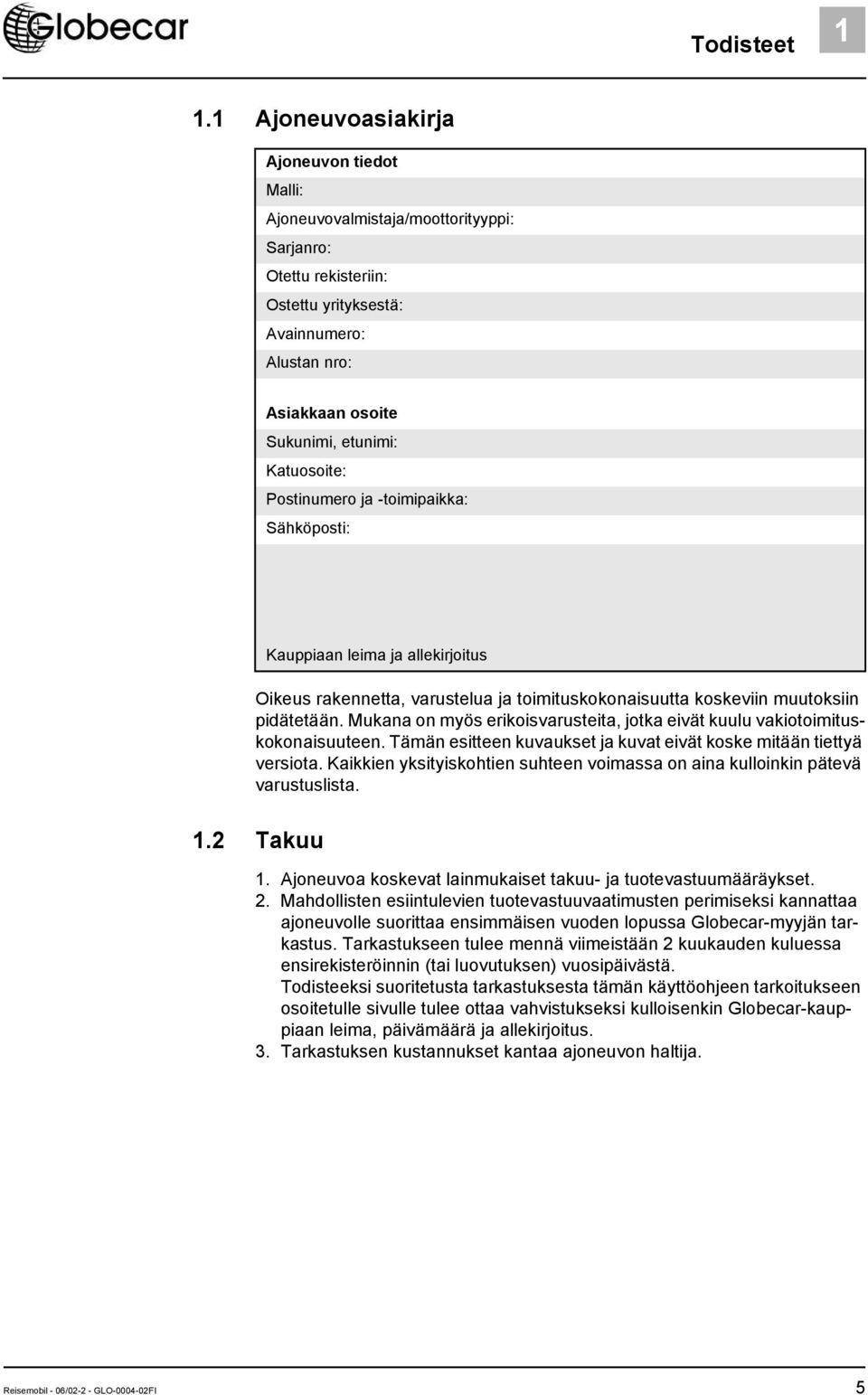 etunimi: Katuosoite: Postinumero ja -toimipaikka: Sähköposti: Kauppiaan leima ja allekirjoitus Oikeus rakennetta, varustelua ja toimituskokonaisuutta koskeviin muutoksiin pidätetään.