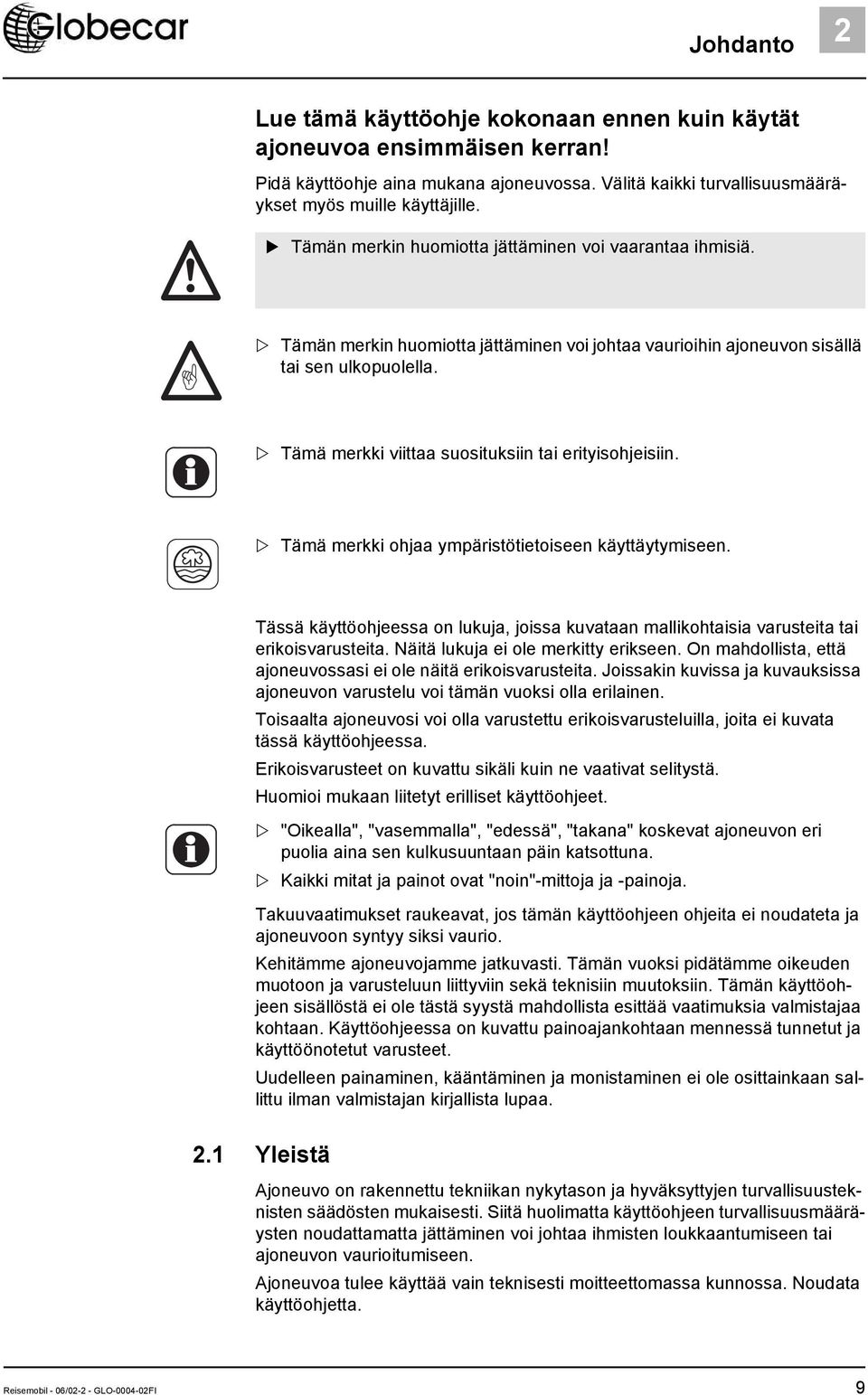 Tämä merkki viittaa suosituksiin tai erityisohjeisiin. Tämä merkki ohjaa ympäristötietoiseen käyttäytymiseen.