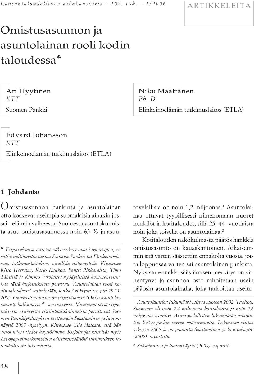 Pankin tai Elinkeinoelämän tutkimuslaitoksen virallisia näkemyksiä. Kiitämme Risto Herralaa, Karlo Kaukoa, Pentti Pikkaraista, Timo Tähtistä ja Kimmo Virolaista hyödyllisistä kommenteista.