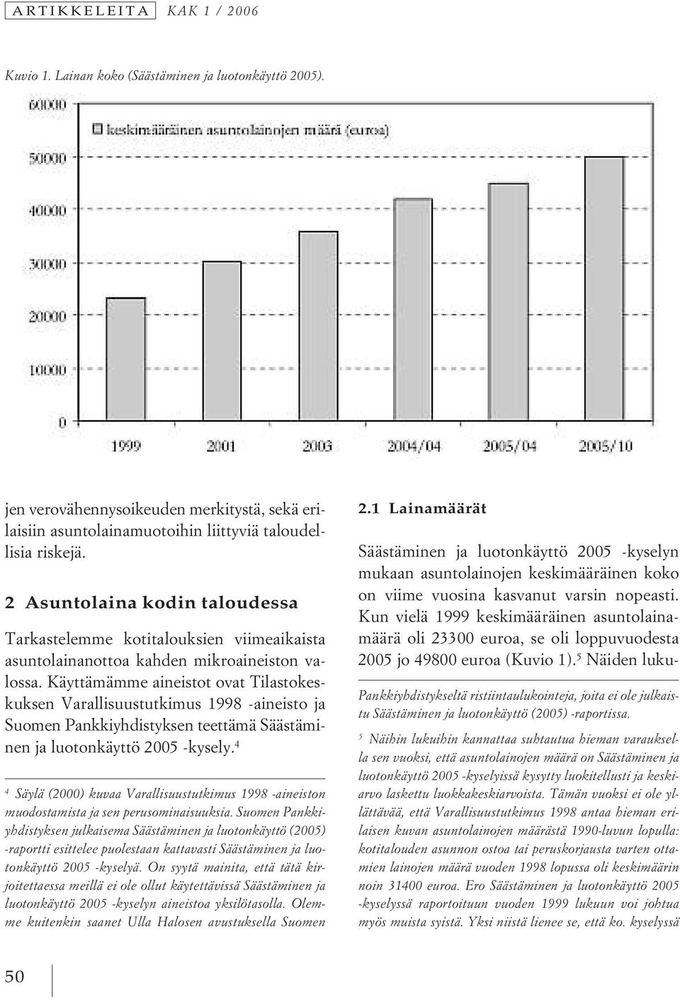 Käyttämämme aineistot ovat Tilastokeskuksen Varallisuustutkimus 1998 -aineisto ja Suomen Pankkiyhdistyksen teettämä Säästäminen ja luotonkäyttö 2005 -kysely.