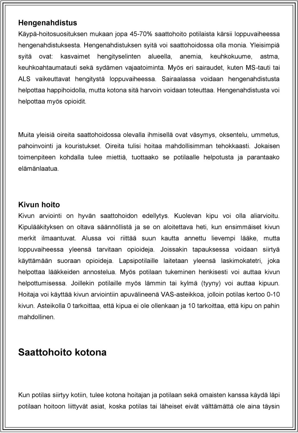 Myös eri sairaudet, kuten MS-tauti tai ALS vaikeuttavat hengitystä loppuvaiheessa. Sairaalassa voidaan hengenahdistusta helpottaa happihoidolla, mutta kotona sitä harvoin voidaan toteuttaa.