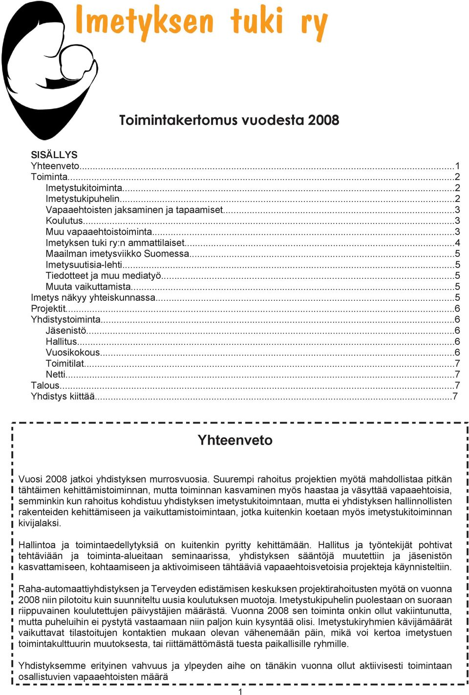 ..6 Yhdistystoiminta...6 Jäsenistö...6 Hallitus...6 Vuosikokous...6 Toimitilat...7 Netti...7 Talous...7 Yhdistys kiittää...7 Yhteenveto Vuosi 2008 jatkoi yhdistyksen murrosvuosia.